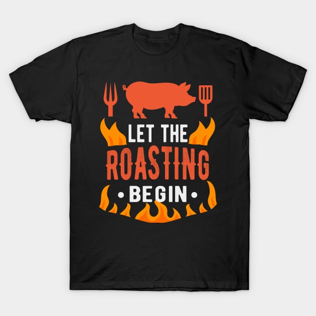 BBQ Let Roasting Begin Barbecue Grilling T-Shirt by Foxxy Merch